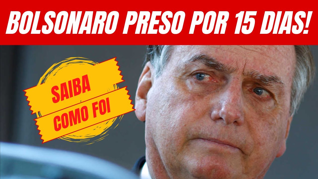 Saiba agora porque Bolsonaro foi preso por 15 dias – Tudo o que você precisa saber